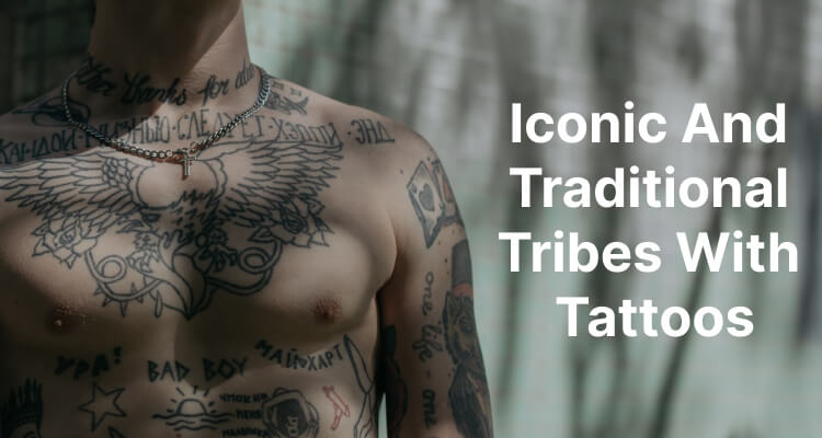 Top 10 Iconic And Traditional Tribes With Tattoos Of The World